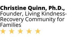 Five-star testimonial graphic showing the name &ldquo;Christine Quinn, Ph.D., Founder, Living Kindness-Recovery Community for Families&rdquo; with a five-star rating underneath.
