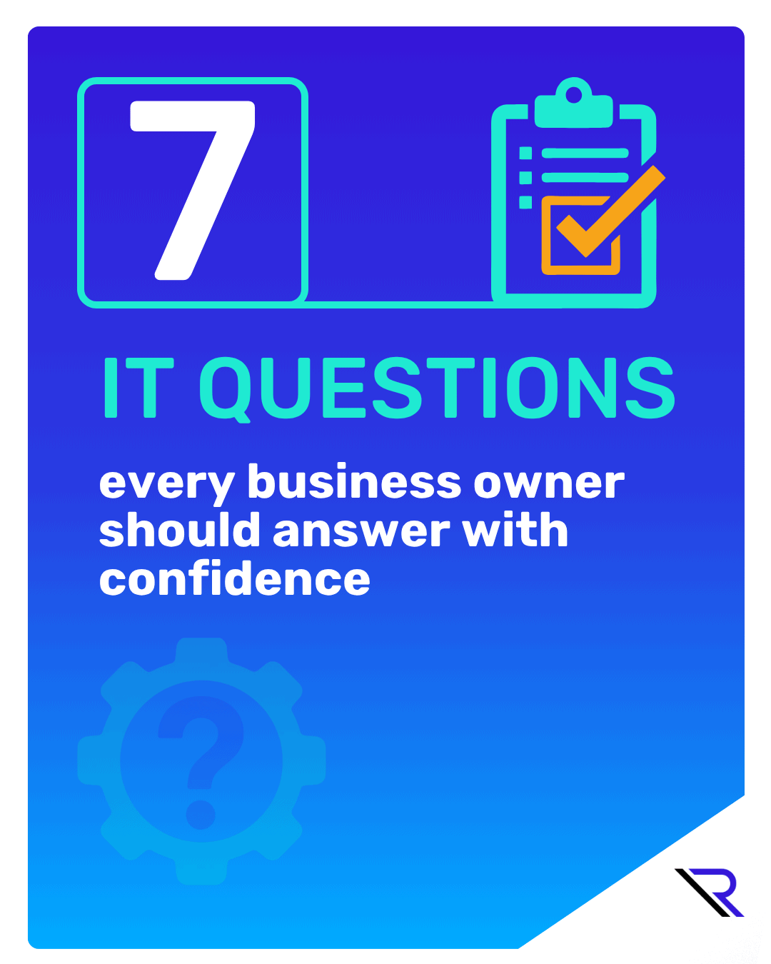 Square graphic with a purple-to-blue gradient background. Top shows a large white &ldquo;7&rdquo; next to a clipboard checklist icon with a yellow checkmark. Text reads &ldquo;IT QUESTIONS&rdquo; and &ldquo;every business owner should answer with confidence.&rdquo; A faint gear-and-question-mark graphic sits behind the text, and the Reintivity &ldquo;R&rdquo; logo appears in a white diagonal corner at bottom right.