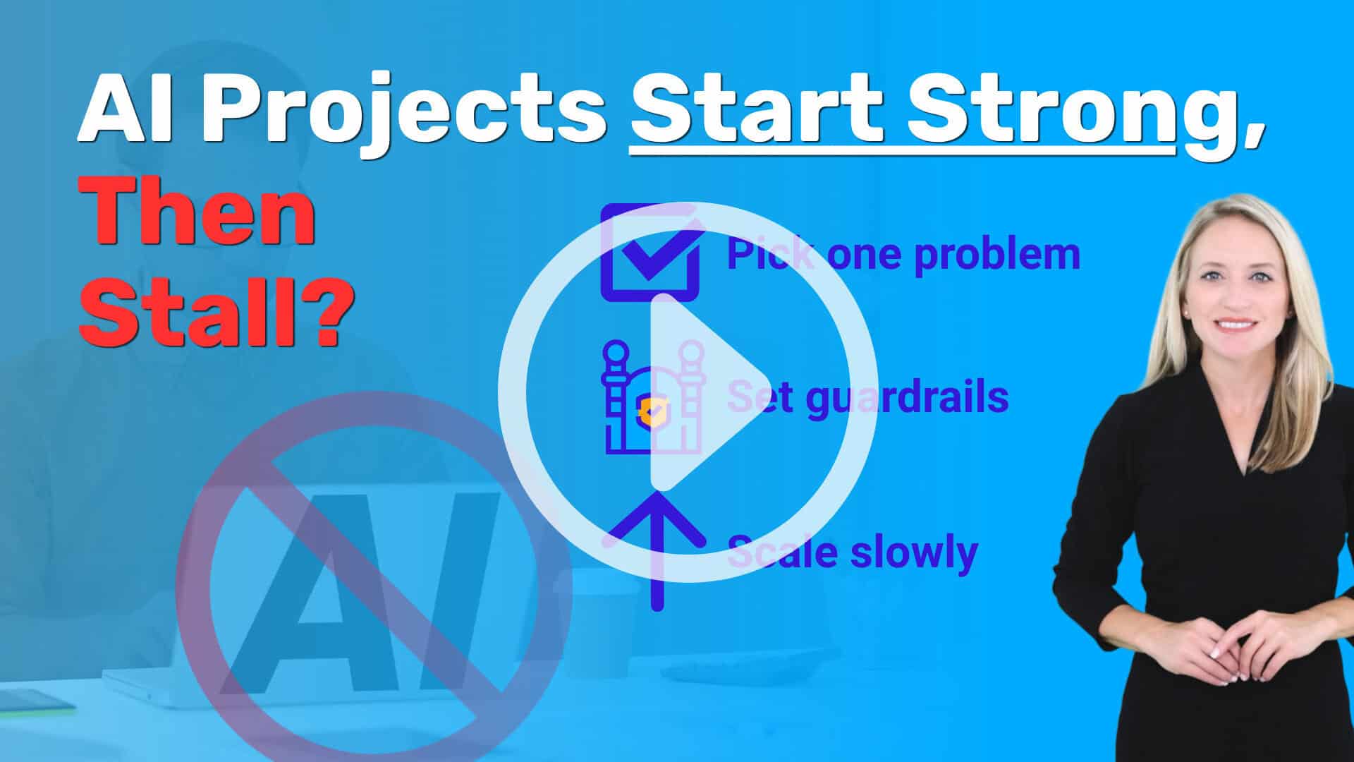 Blue banner graphic with headline &ldquo;AI Projects Start Strong, Then Stall?&rdquo; and a three-step checklist: &ldquo;Pick one problem,&rdquo; &ldquo;Set guardrails,&rdquo; and &ldquo;Scale slowly,&rdquo; each with an icon (checkmark box, guardrails, upward arrow). A smiling businesswoman stands on the right. Reintivity logo appears bottom left with a faint crossed-out &ldquo;AI&rdquo; symbol in the background. Play button icon in the middle of image.