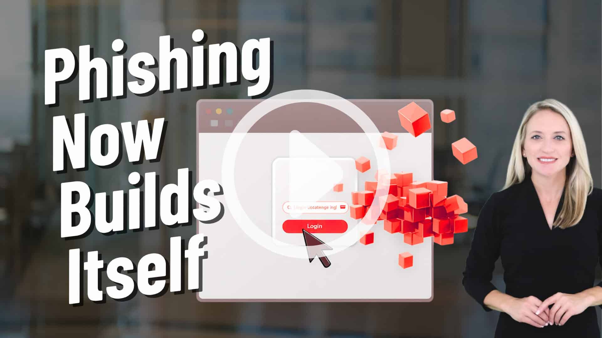 A video thumbnail, with play button, showing the words “Phishing Now Builds Itself” beside a browser login screen being assembled from red 3D blocks, with a cursor clicking the login button and a business professional standing on the right.