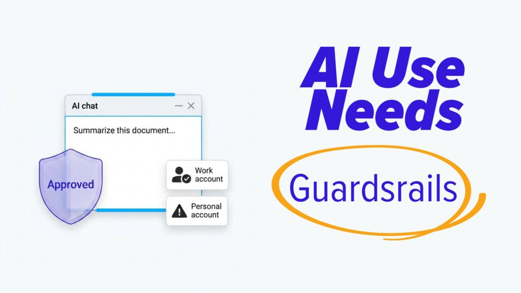 Graphic with the headline &ldquo;AI Use Need Guardrails.&rdquo; On the left is an AI chat window with the prompt &ldquo;Summarize this document&hellip;&rdquo; and a shield icon labeled &ldquo;Approved.&rdquo; Two account badges show &ldquo;Work account&rdquo; with a checkmark and &ldquo;Personal account&rdquo; with a warning symbol, emphasizing approved AI use and policy guardrails.