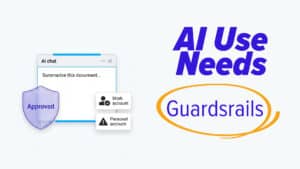 Graphic with the headline &ldquo;AI Use Need Guardrails.&rdquo; On the left is an AI chat window with the prompt &ldquo;Summarize this document&hellip;&rdquo; and a shield icon labeled &ldquo;Approved.&rdquo; Two account badges show &ldquo;Work account&rdquo; with a checkmark and &ldquo;Personal account&rdquo; with a warning symbol, emphasizing approved AI use and policy guardrails.