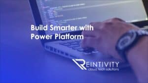 Build Smarter with Power Platform with Reintivity