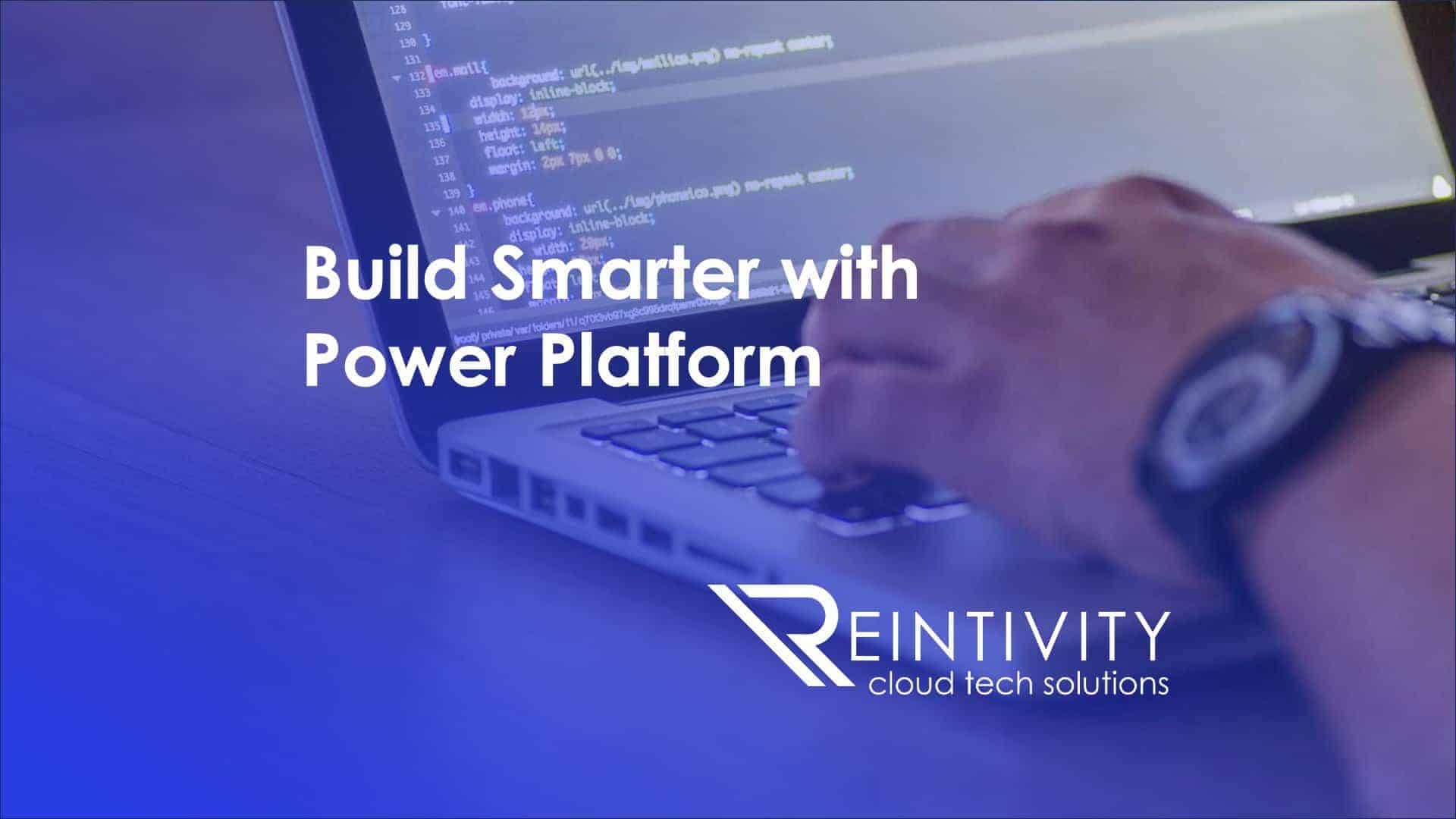 Build Smarter with Power Platform with Reintivity