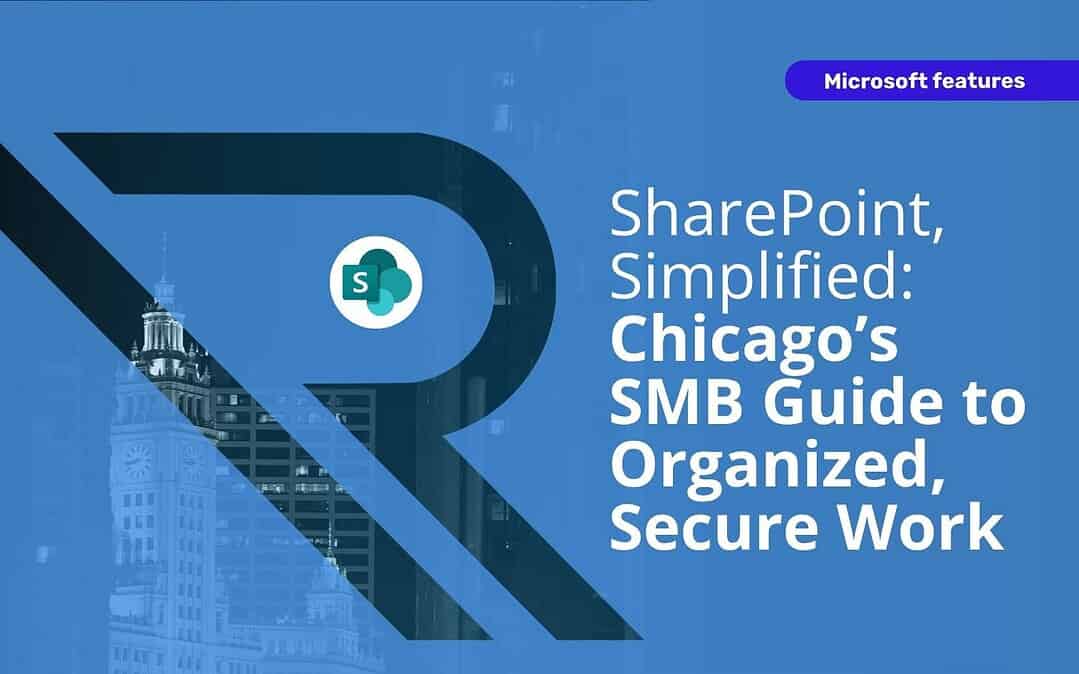 Work Without Chaos: Greater Chicago’s SMB Guide to Organized, Secure Work with SharePoint