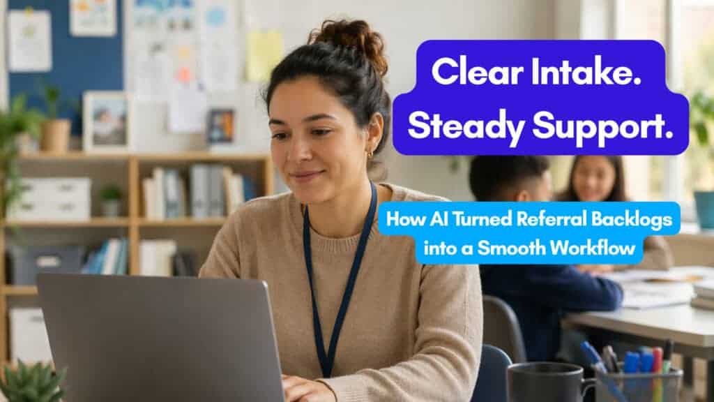 Staff member using a laptop in a bright, classroom-like office while students work in the background. Text overlay reads &ldquo;Clear Intake. Steady Support.&rdquo; and &ldquo;How AI Turned Referral Backlogs into a Smooth Workflow.&rdquo;