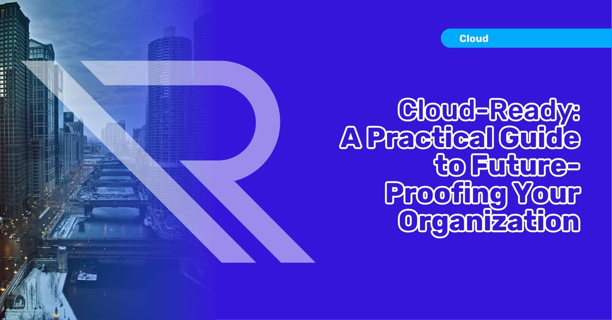 Chicago River Between Tall Buildings in background. Reintivity logo in foreground. Image text: Cloud-Ready: A Practical Guide to Future-Proofing Your Organization.