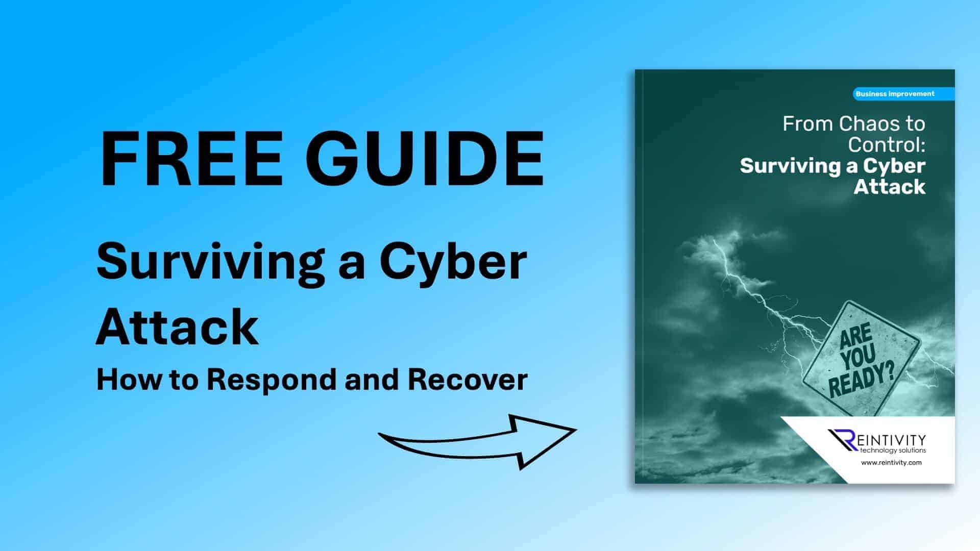 Image text: Free Guide. Surviving a Cyber Attack: How to Respond and Recover. Arrow point to Guide book with cover text: From Chaos to Control: Surviving a Cyber Attack by Reintivity Technology Solutions.