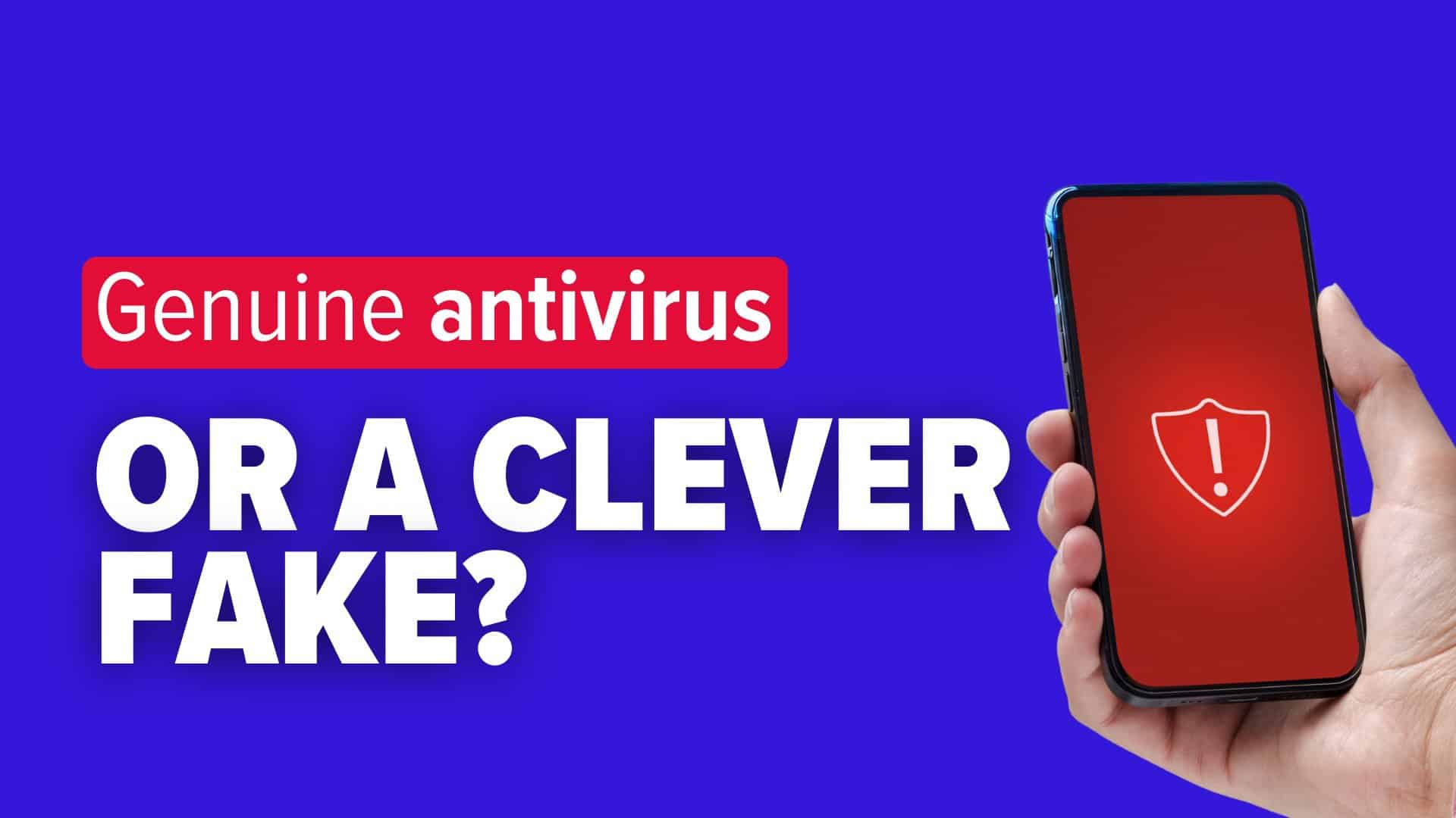 Hand holding smart-phone that is displaying a security warning symbol. Image text: Genuine antivirus—or a clever fake?