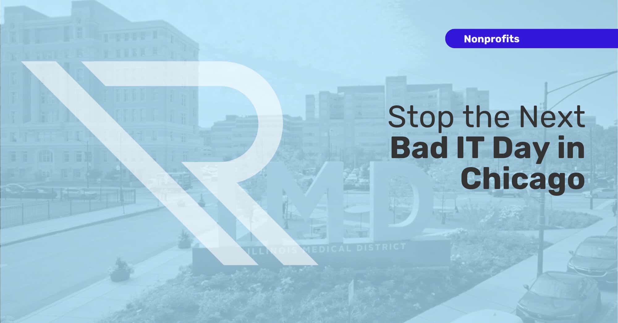 Blue-tinted daytime street scene with the Illinois Medical District “IMD” sign in the foreground, office buildings in the background, and cars on the road. A large translucent Reintivity "R” logo/graphic overlays the image. Text reads “Stop the Next Bad IT Day in Chicago,” with a purple “Nonprofits” label in the top right.