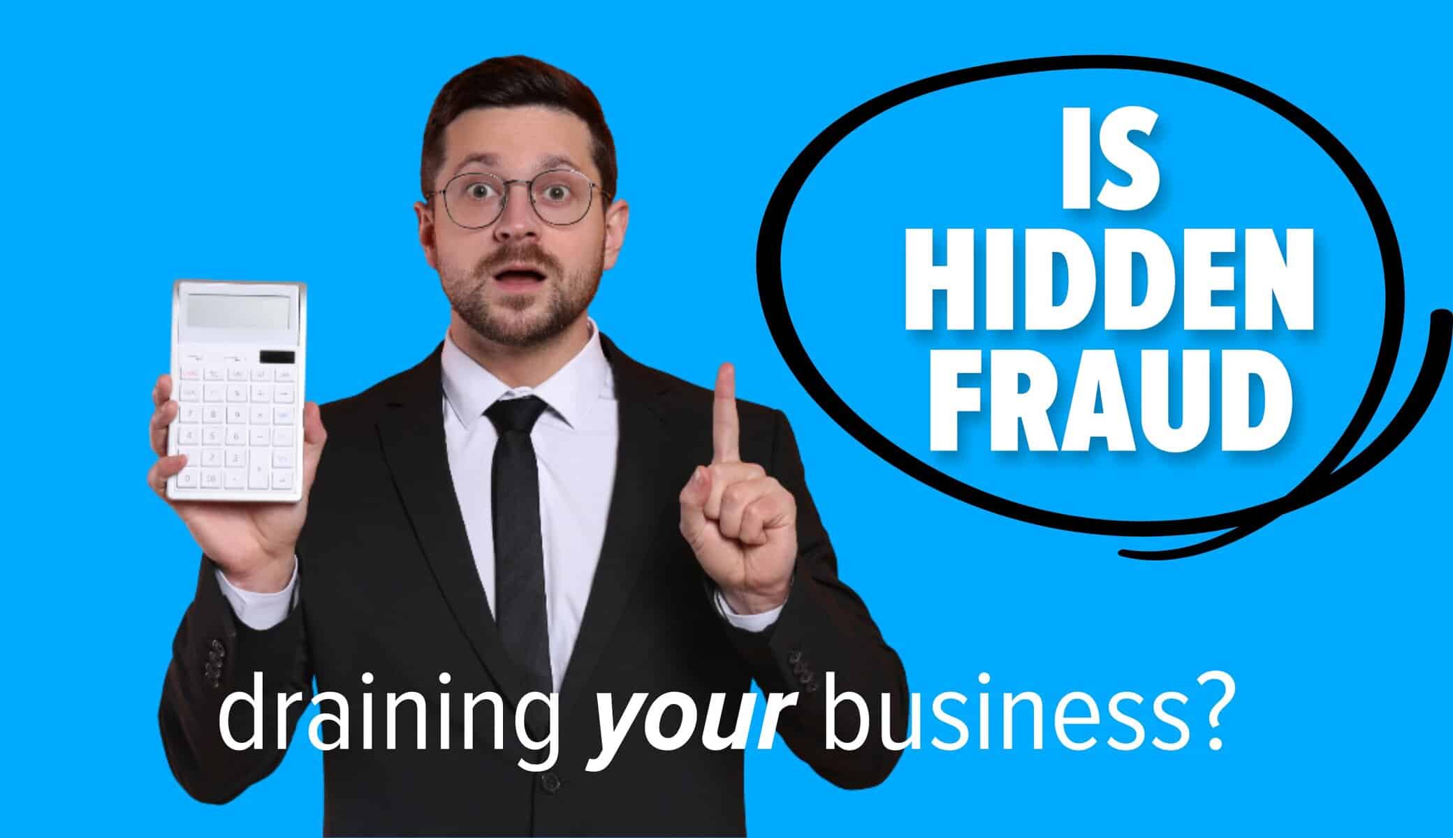 Man holding calculator. Image text: Is Hidden Fraud Draining Your Business