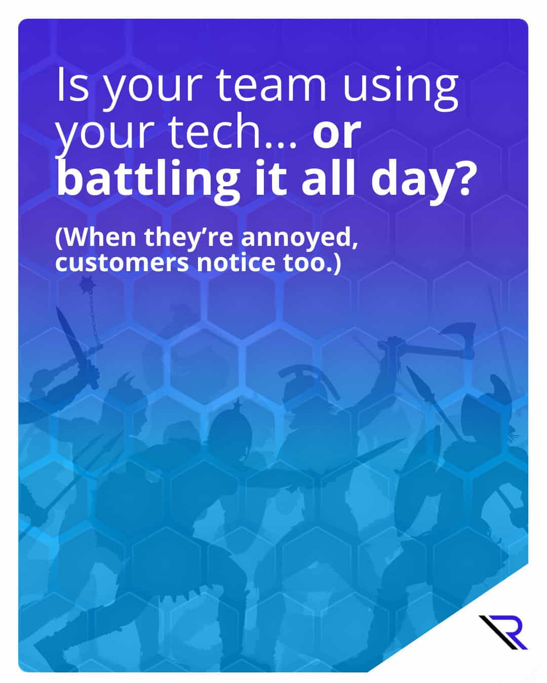 Digital Tech Grid and Warrior Battle Illustration in the background. Text: Is your team using your tech or battling it all day? (When they&rsquo;re annoyed, customers notice too.)
