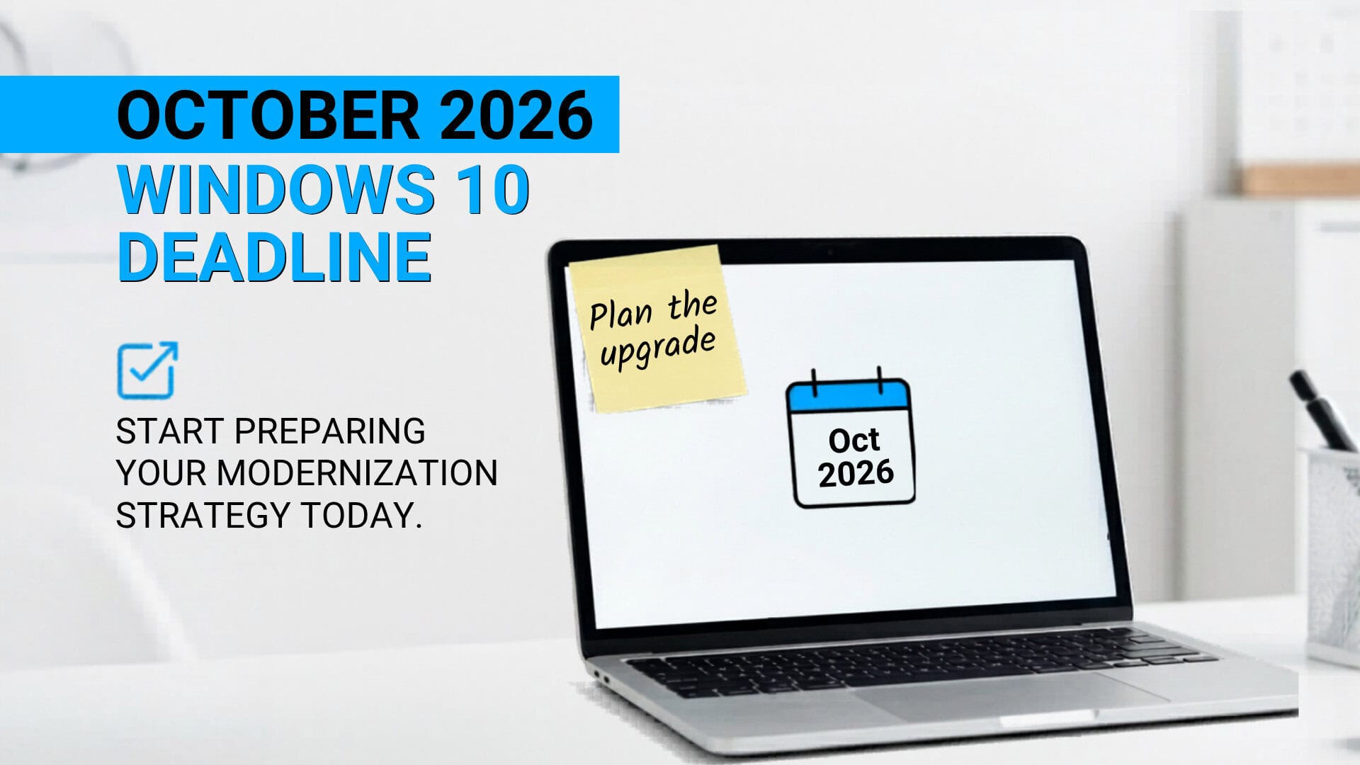 Graphic showing &ldquo;October 2026 Windows 10 deadline.&rdquo; A laptop displays a sticky note reading &ldquo;Plan the upgrade&rdquo; and a calendar icon labeled &ldquo;Oct 2026,&rdquo; alongside text: &ldquo;Start preparing your modernization strategy today.&rdquo;