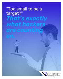 "Too small to be a target?" That&rsquo;s exactly what hackers are counting on.