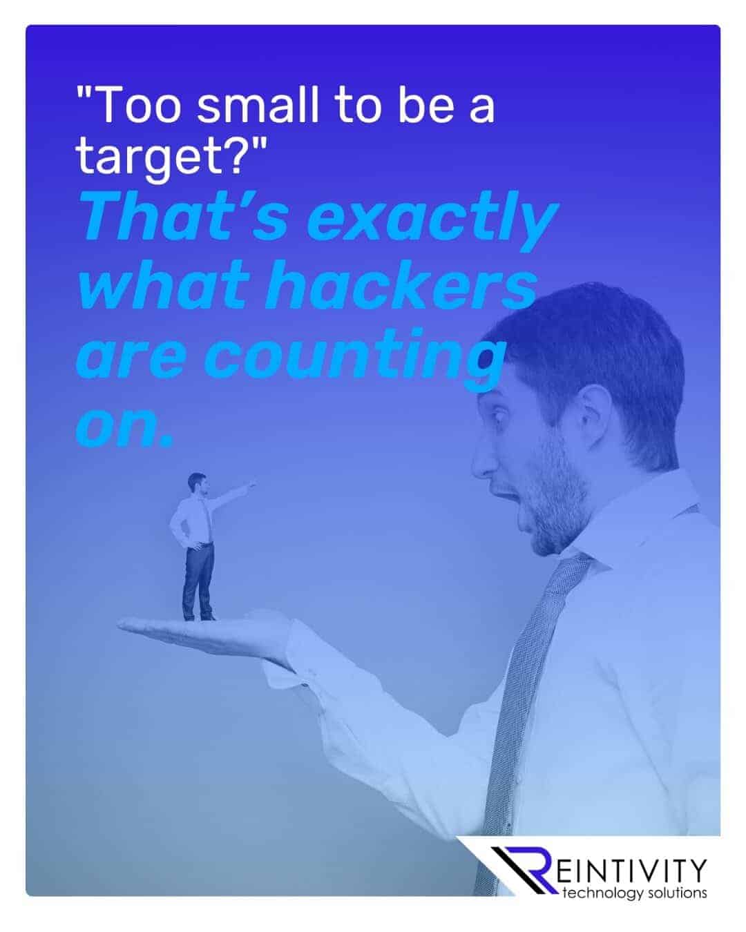 "Too small to be a target?" That’s exactly what hackers are counting on.