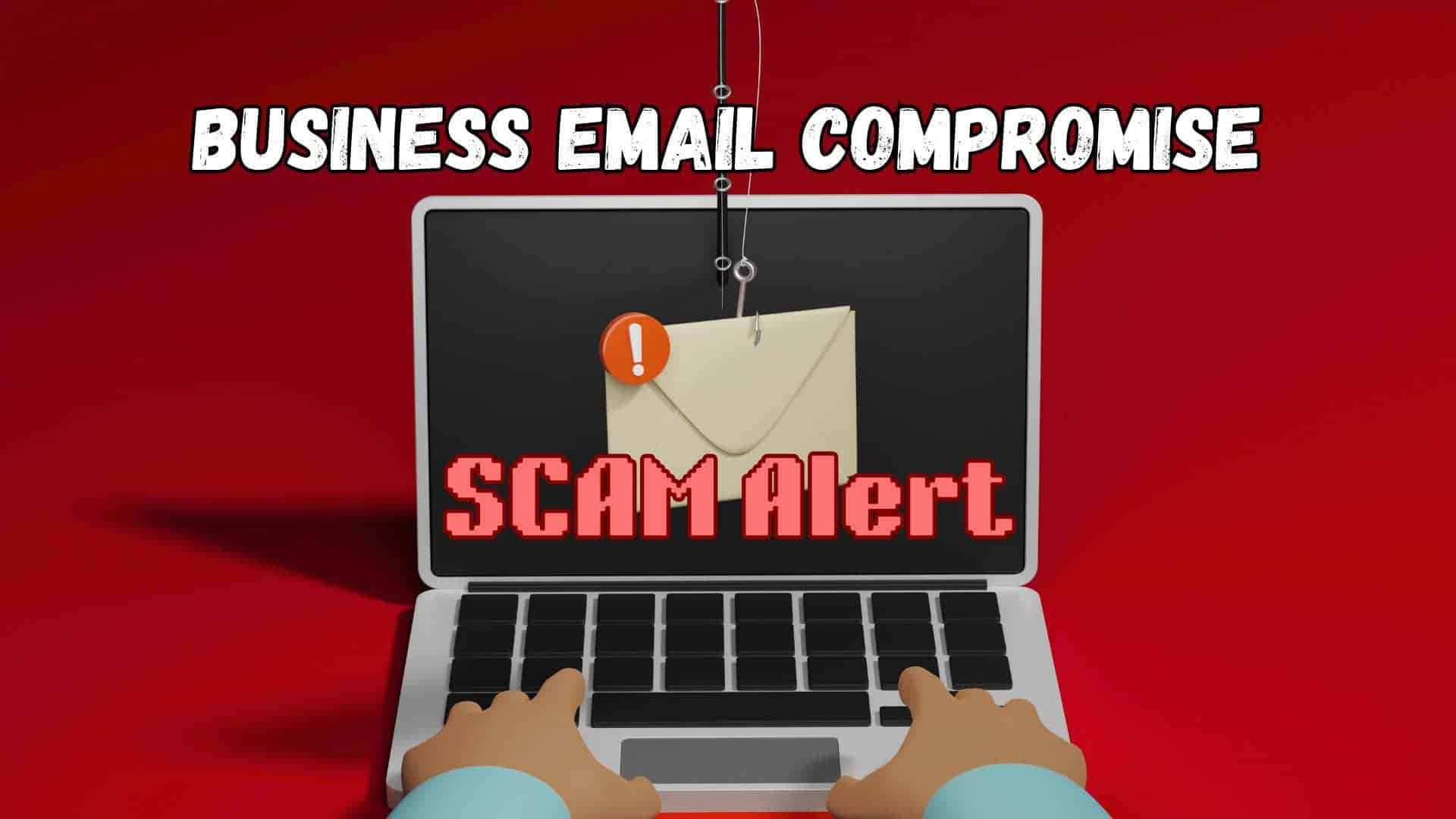 laptop with email phishing icon displayed and text: Scam Alert. Other image text: Business Email Compromise