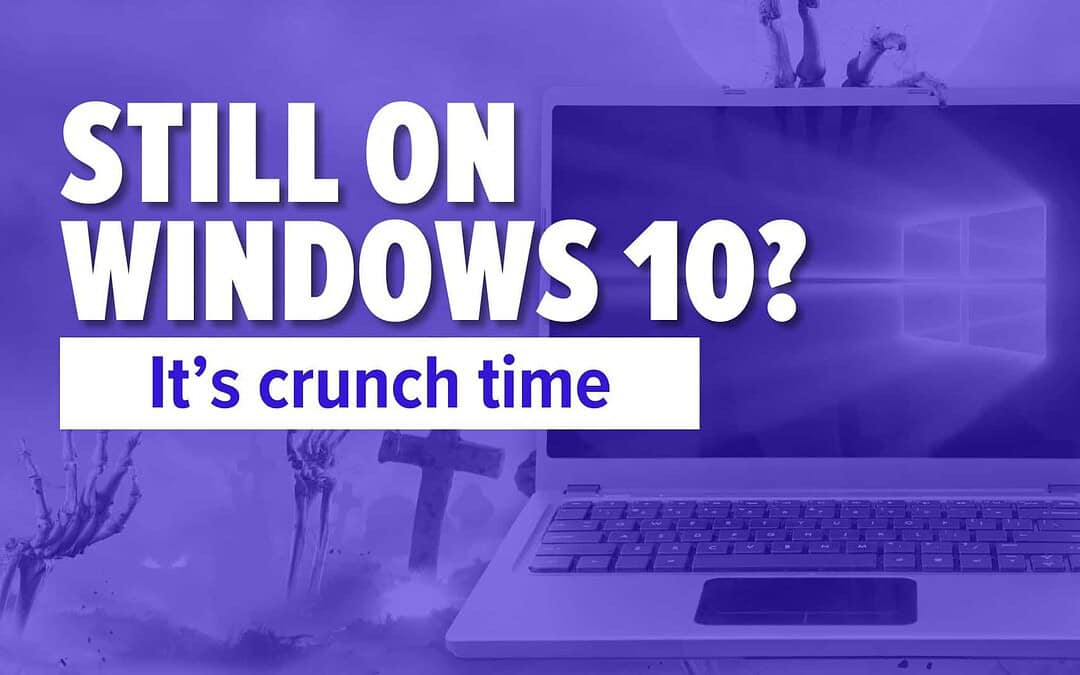 Still on Windows 10? It’s crunch time.