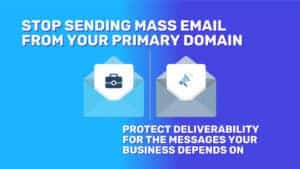 Graphic with a blue gradient background. Large headline reads, &ldquo;STOP SENDING MASS EMAIL FROM YOUR PRIMARY DOMAIN.&rdquo; Smaller text below says, &ldquo;PROTECT DELIVERABILITY FOR THE MESSAGES YOUR BUSINESS DEPENDS ON.&rdquo; At the bottom are two blue envelope icons, one with a briefcase and one with a megaphone, separated by a vertical line.