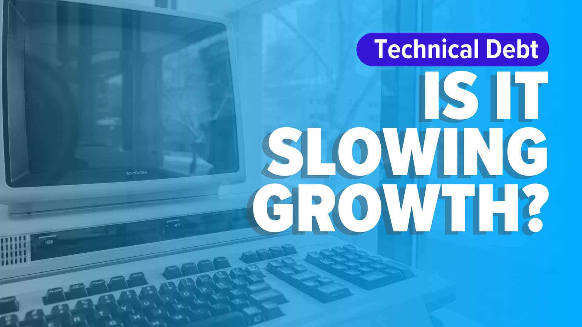 Featured image with a blue overlay on a vintage Epson desktop computer and keyboard in front of a snowy window. Overlaid text reads &ldquo;Technical Debt&rdquo; and &ldquo;IS IT SLOWING GROWTH?&rdquo;