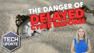 The Danger of Delayed Cyber Response. Tech Update
