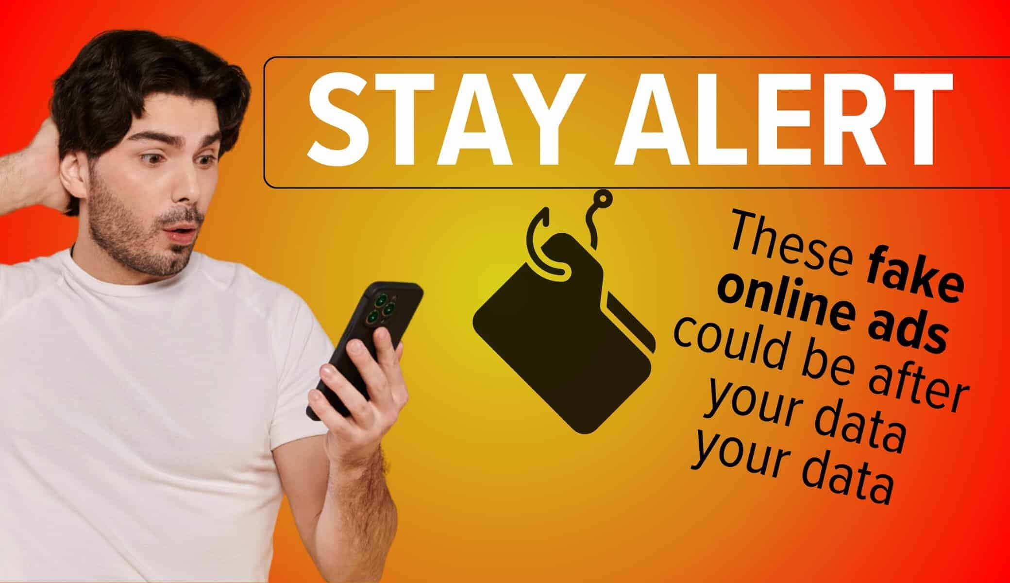 Man looking at cell phone screen with surprise. Image text: Stay alert.These fake online ads could be after your data your data