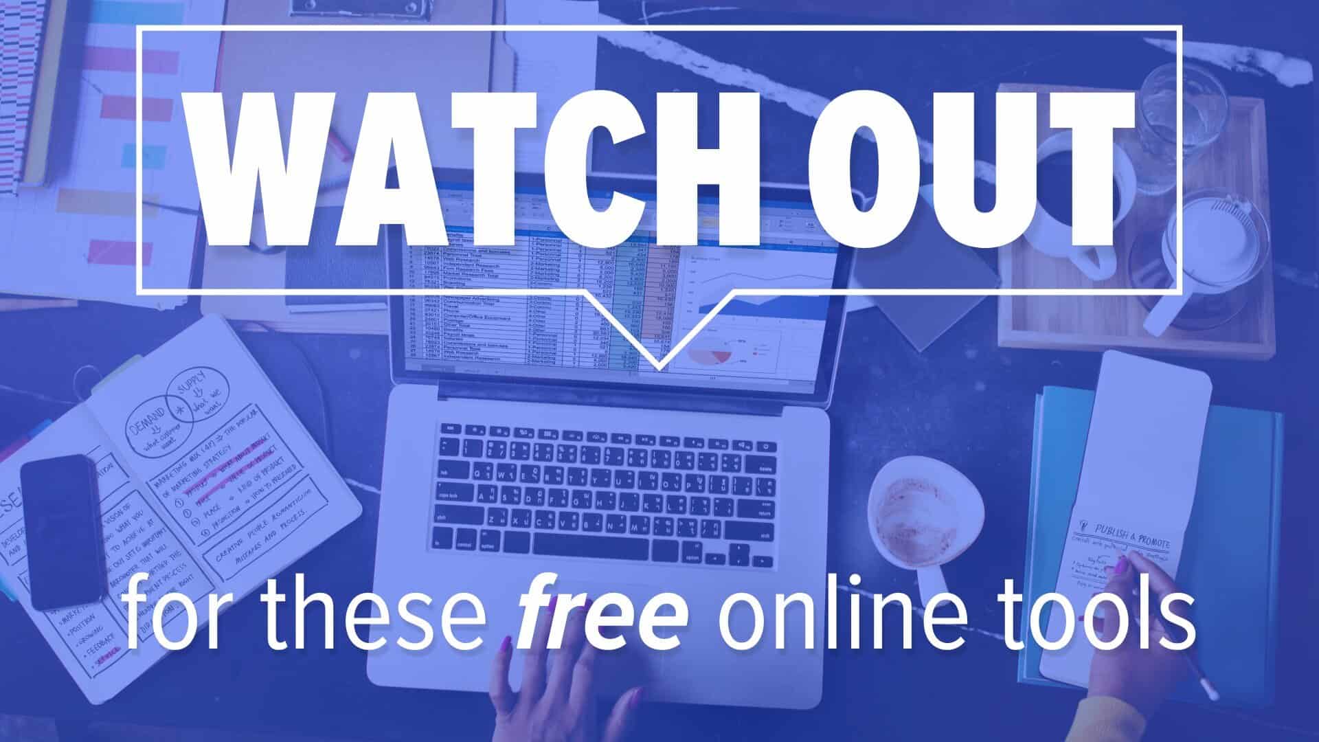 Laptop on desk with documents surrounding it. Image text: Watch out for these free online tools