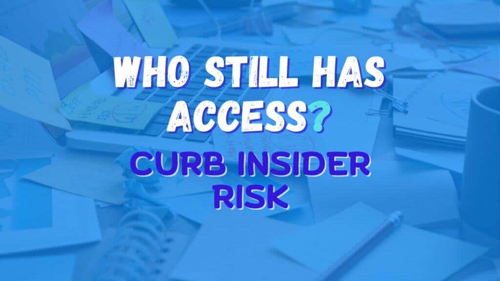 Computer surrounded by sticky notes and documents and office supplies. Image text: Who Still Has? Access Curb Insider Risk.