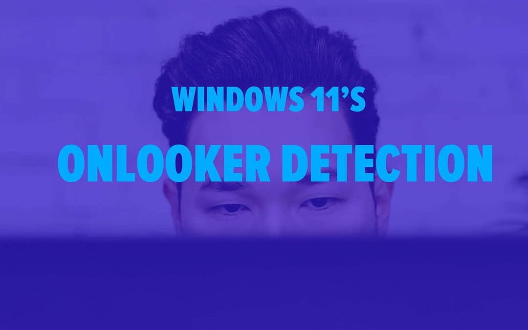 Eyes on Your Screen? Windows 11’s New “Onlooker Detection” Could Have Your Back