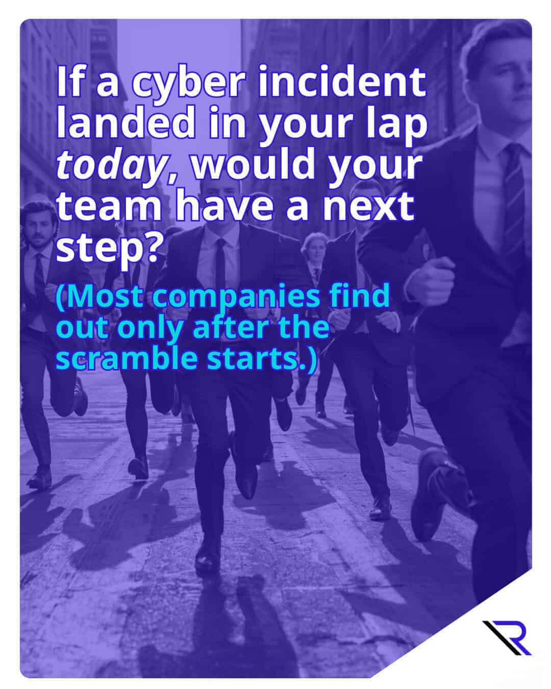 Purple-tinted photo of a team in business suits running toward the camera, with large overlay text: &ldquo;If a cyber incident landed in your lap today, would your team have a next step? (Most companies find out only after the scramble starts.)&rdquo; Reintivity logo in the bottom corner.