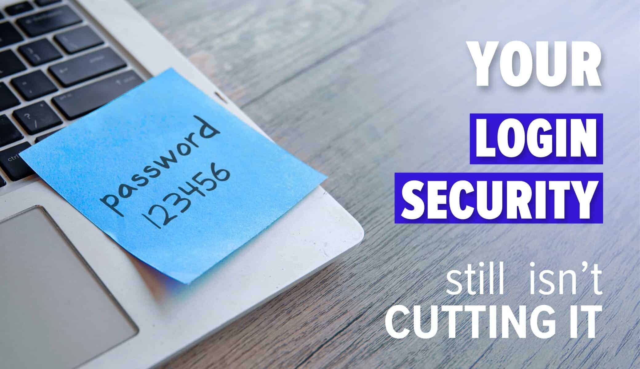 Sticky not on laptop with text: password 123456. Other image text: Your login security still isn’t cutting it
